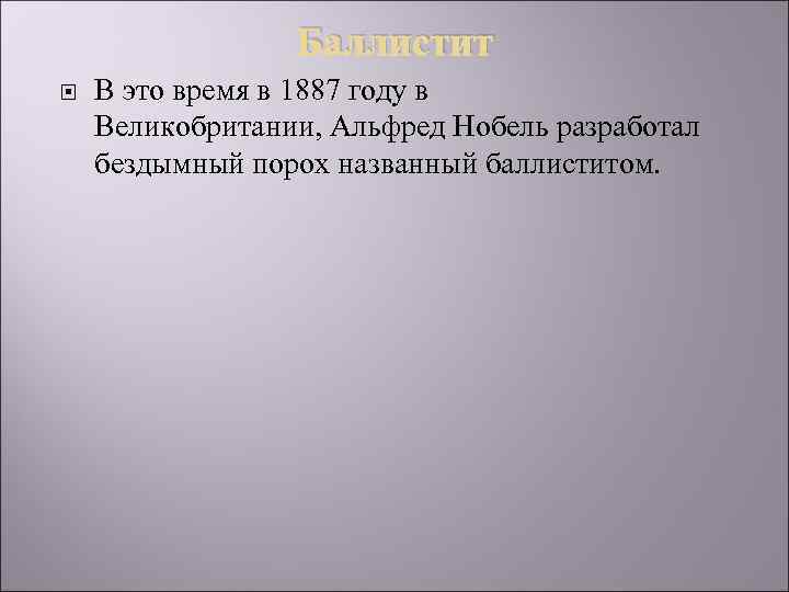 Баллистит В это время в 1887 году в Великобритании, Альфред Нобель разработал бездымный порох
