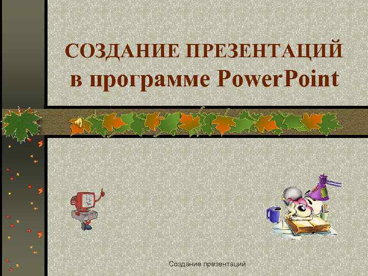СОЗДАНИЕ ПРЕЗЕНТАЦИЙ в программе Power. Point Создание презентаций 
