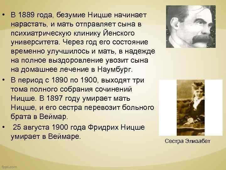  • В 1889 года, безумие Ницше начинает нарастать, и мать отправляет сына в