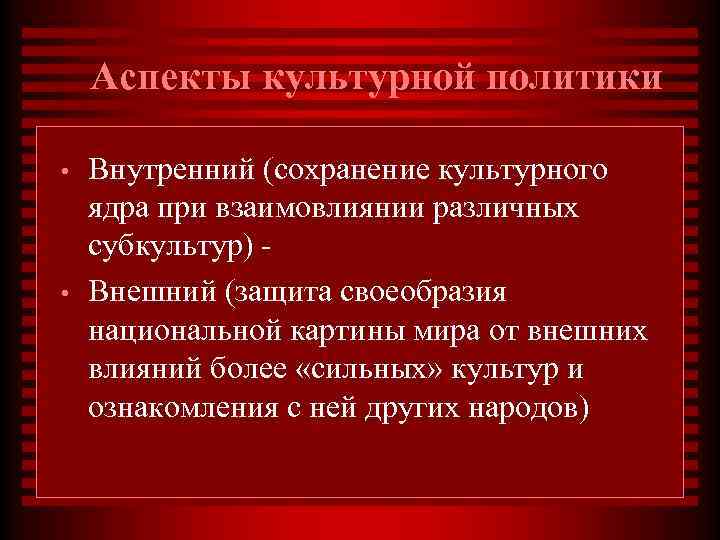 Аспекты культурной политики • • Внутренний (сохранение культурного ядра при взаимовлиянии различных субкультур) Внешний