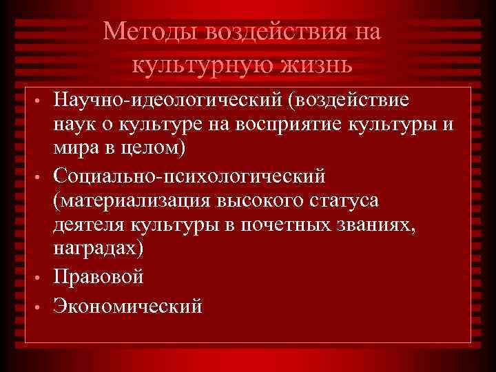 Методы воздействия на культурную жизнь • • Научно-идеологический (воздействие наук о культуре на восприятие