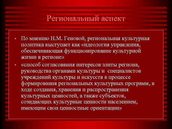 Региональный аспект • • По мнению Н. М. Геновой, региональная культурная политика выступает как