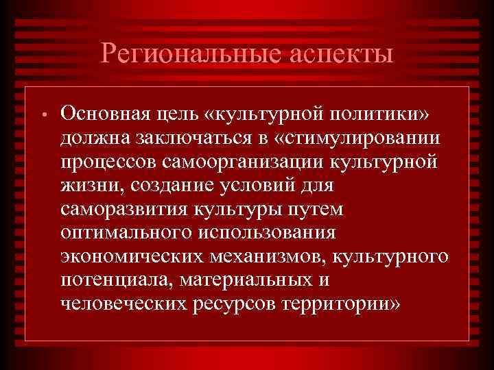 Региональные аспекты • Основная цель «культурной политики» должна заключаться в «стимулировании процессов самоорганизации культурной