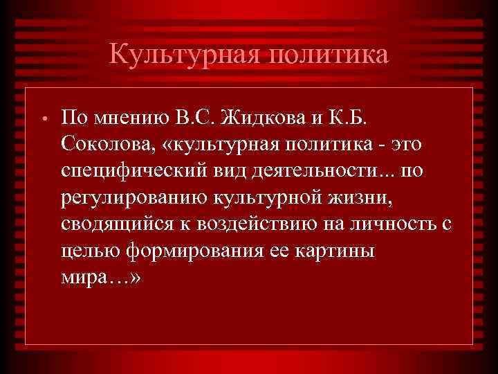 Культурная политика • По мнению В. С. Жидкова и К. Б. Соколова, «культурная политика