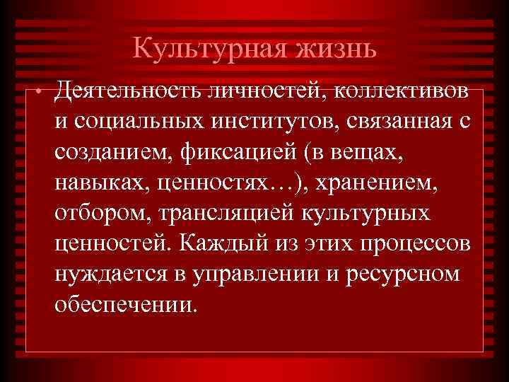 Культурная жизнь • Деятельность личностей, коллективов и социальных институтов, связанная с созданием, фиксацией (в
