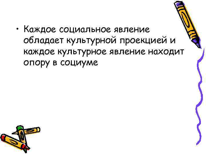  • Каждое социальное явление обладает культурной проекцией и каждое культурное явление находит опору