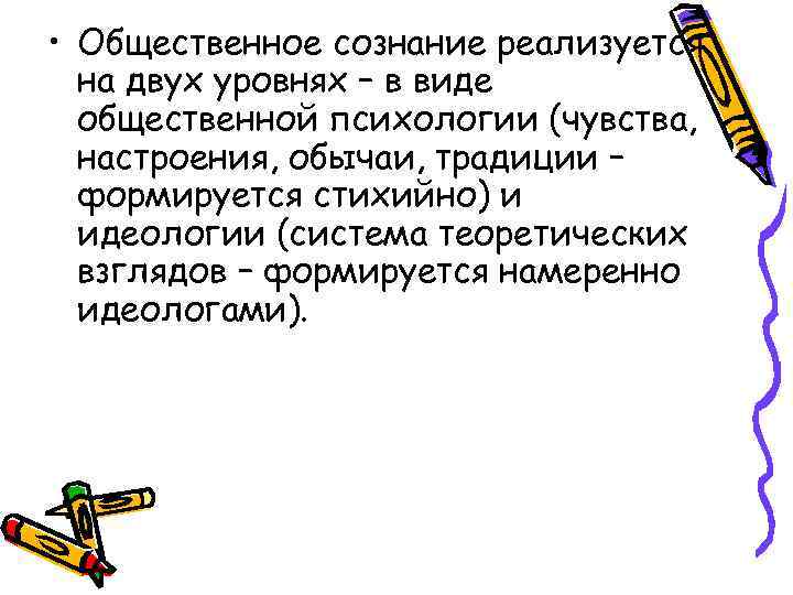  • Общественное сознание реализуется на двух уровнях – в виде общественной психологии (чувства,