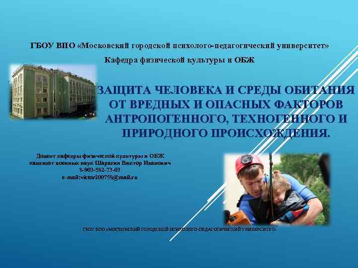 ГБОУ ВПО «Московский городской психолого-педагогический университет» Кафедра физической культуры и ОБЖ ЗАЩИТА ЧЕЛОВЕКА И