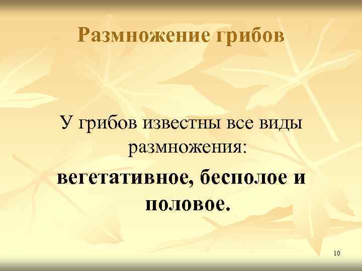 Размножение грибов У грибов известны все виды размножения: вегетативное, бесполое и половое. 10 
