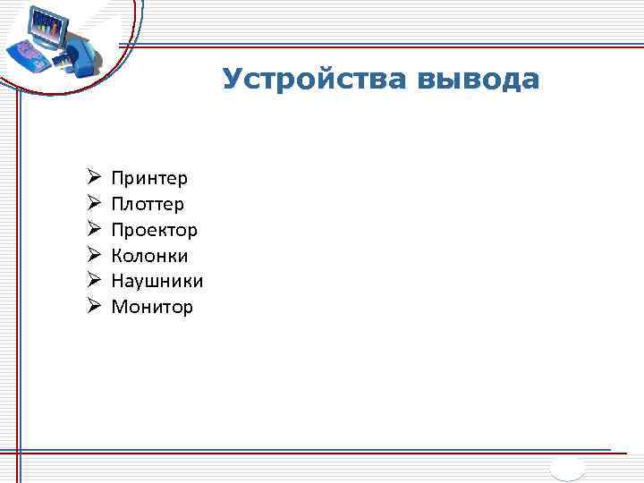 Устройства вывода Ø Ø Ø Принтер Плоттер Проектор Колонки Наушники Монитор 