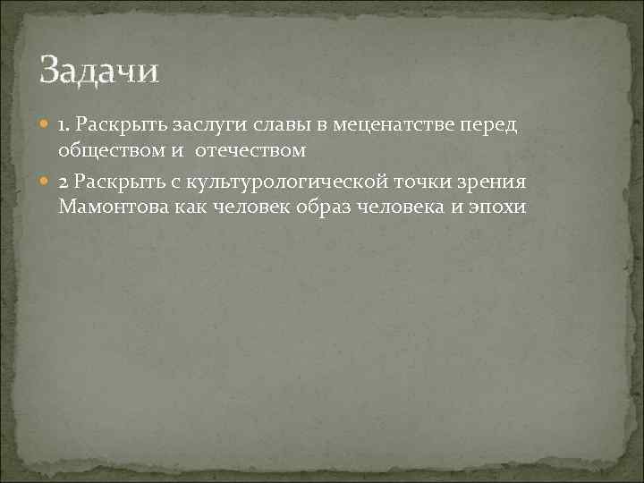 Задачи 1. Раскрыть заслуги славы в меценатстве перед обществом и отечеством 2 Раскрыть с