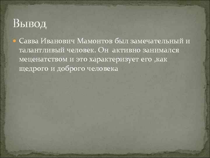 Вывод Савва Иванович Мамонтов был замечательный и талантливый человек. Он активно занимался меценатством и