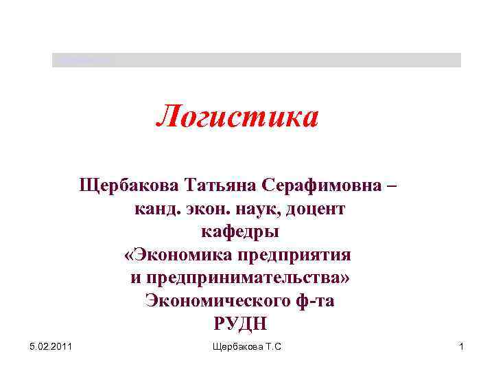 Щербакова Т. С. Логистика Щербакова Татьяна Серафимовна – канд. экон. наук, доцент кафедры «Экономика