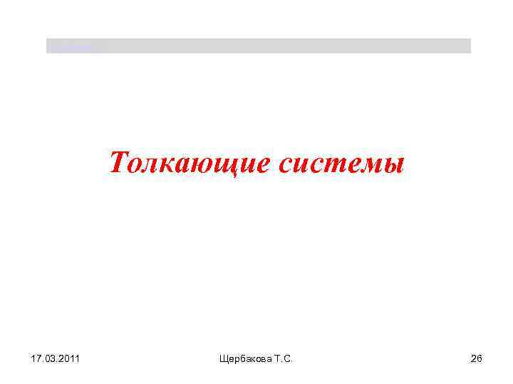 Щербакова Т. С. Толкающие системы 17. 03. 2011 Щербакова Т. С. 26 