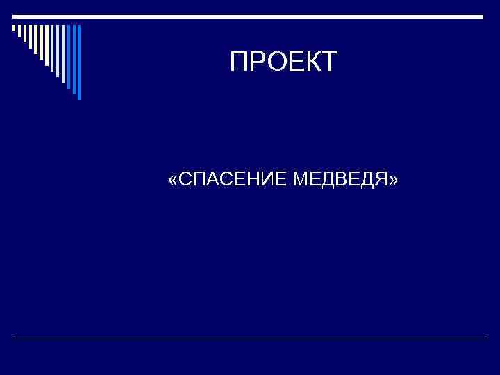 ПРОЕКТ «СПАСЕНИЕ МЕДВЕДЯ» 