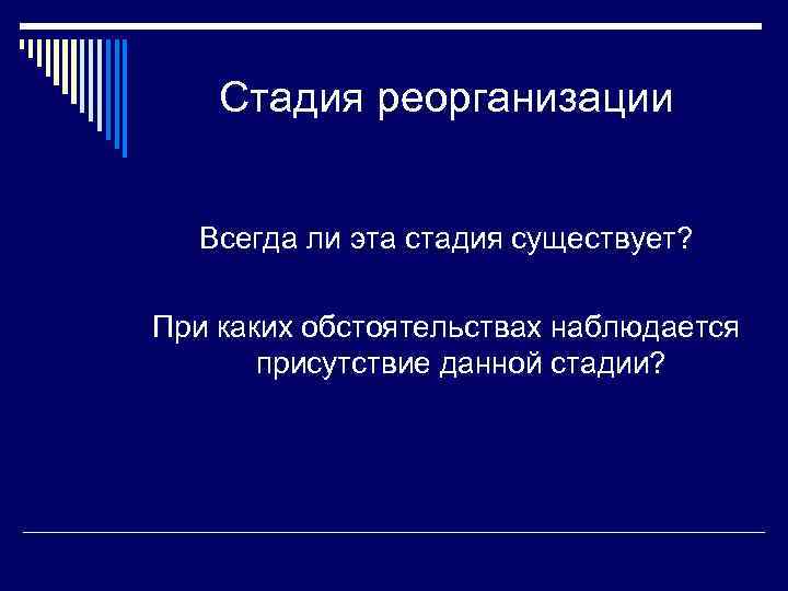Стадия реорганизации Всегда ли эта стадия существует? При каких обстоятельствах наблюдается присутствие данной стадии?