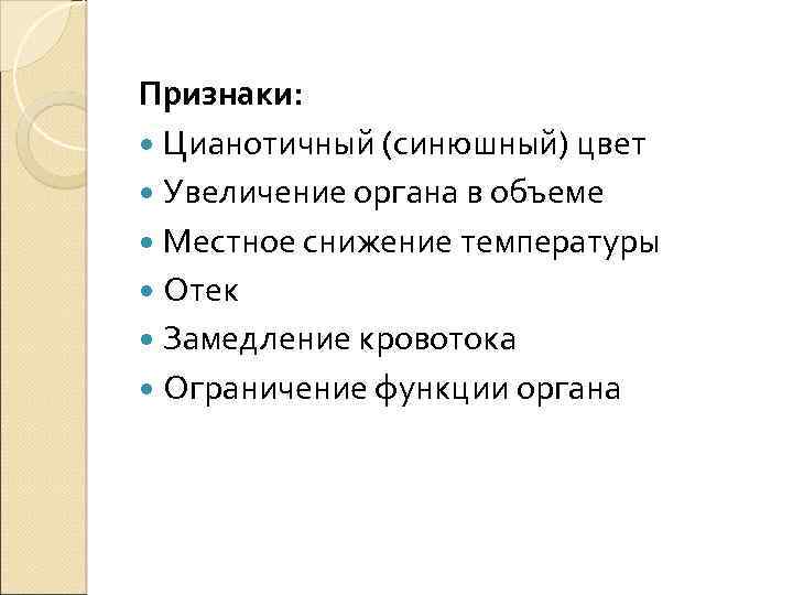 Признаки: Цианотичный (синюшный) цвет Увеличение органа в объеме Местное снижение температуры Отек Замедление кровотока