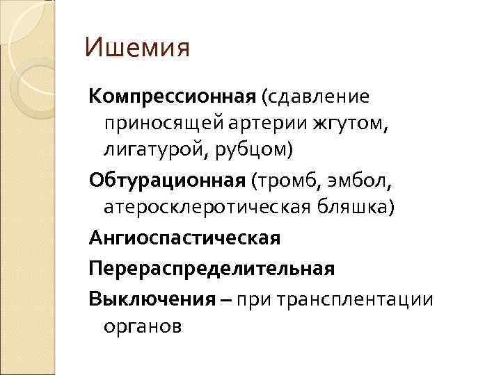 Ишемия Компрессионная (сдавление приносящей артерии жгутом, лигатурой, рубцом) Обтурационная (тромб, эмбол, атеросклеротическая бляшка) Ангиоспастическая
