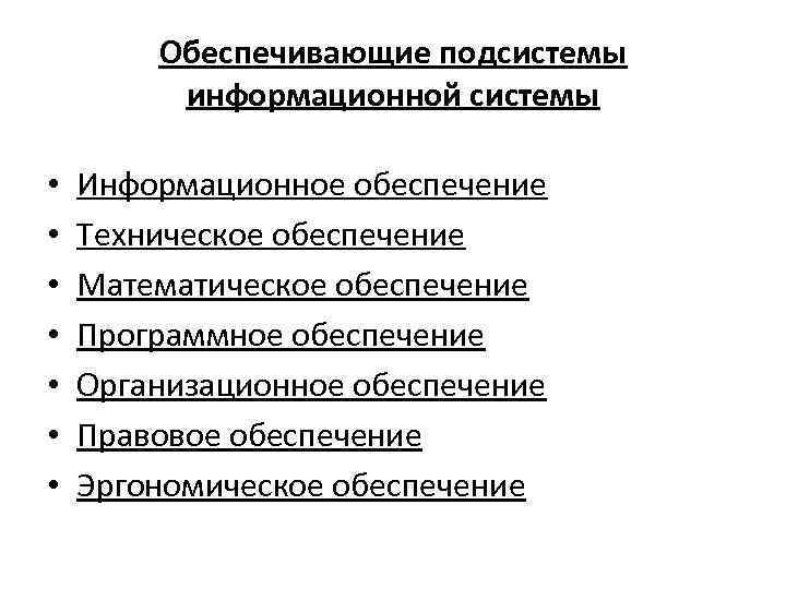 Обеспечивающие подсистемы информационной системы • • Информационное обеспечение Техническое обеспечение Математическое обеспечение Программное обеспечение