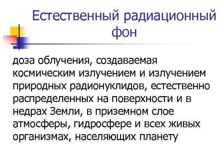 Естественный радиационный фон доза облучения, создаваемая космическим излучением и излучением природных радионуклидов, естественно распределенных