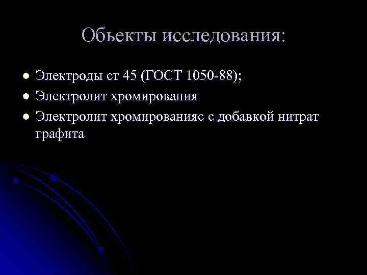 Обьекты исследования: l l l Электроды ст 45 (ГОСТ 1050 -88); Электролит хромированияс с