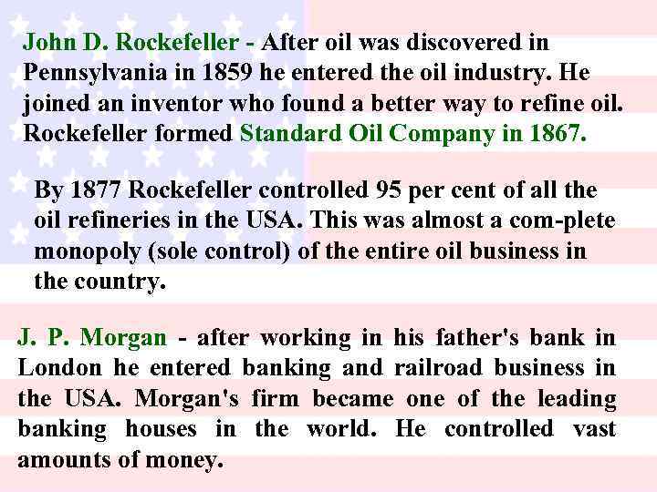 John D. Rockefeller After oil was discovered in Pennsylvania in 1859 he entered the