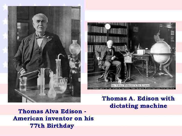 Thomas Alva Edison American inventor on his 77 th Birthday Thomas A. Edison with