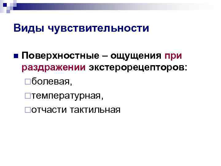 Виды чувствительности n Поверхностные – ощущения при раздражении экстерорецепторов: ¨болевая, ¨температурная, ¨отчасти тактильная 