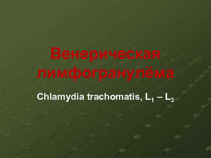 Венерическая лимфогранулёма Chlamydia trachomatis, L 1 – L 3 