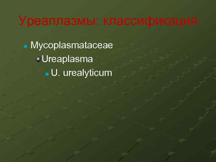 Уреаплазмы: классификация n Mycoplasmataceae Ureaplasma n U. urealyticum 