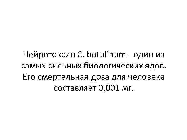 Нейротоксин C. botulinum - один из самых сильных биологических ядов. Его смертельная доза для