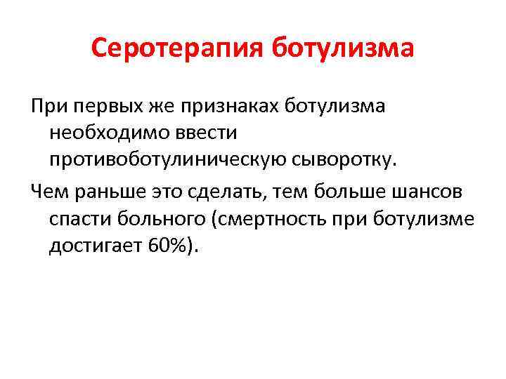 Серотерапия ботулизма При первых же признаках ботулизма необходимо ввести противоботулиническую сыворотку. Чем раньше это