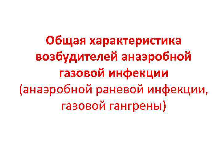 Общая характеристика возбудителей анаэробной газовой инфекции (анаэробной раневой инфекции, газовой гангрены) 