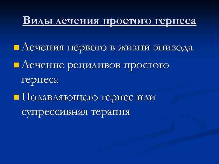 Виды лечения простого герпеса n Лечения первого в жизни эпизода n Лечение рецидивов простого
