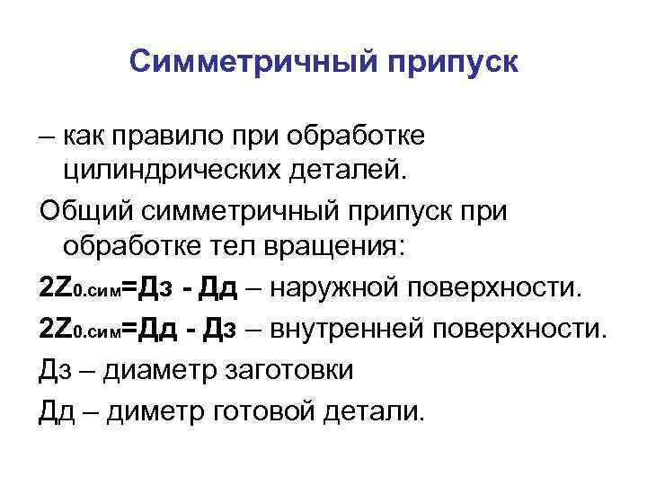 Симметричный припуск – как правило при обработке цилиндрических деталей. Общий симметричный припуск при обработке