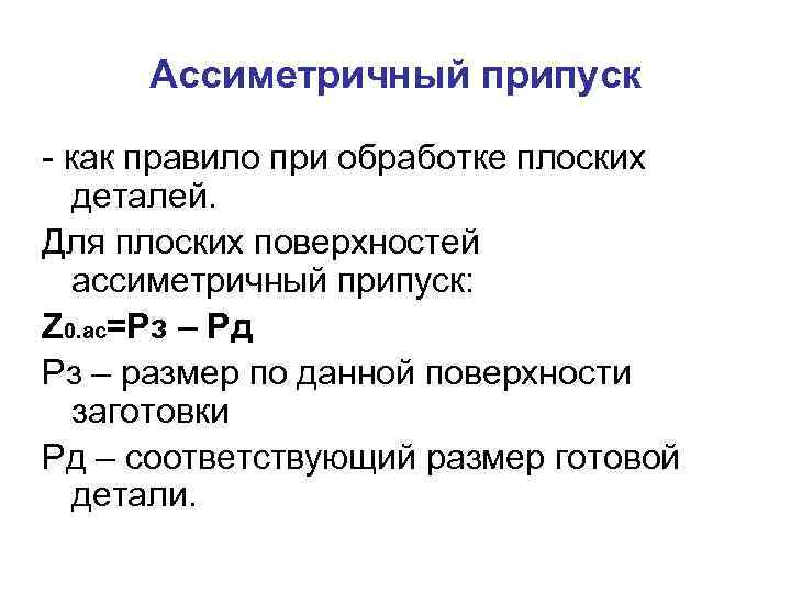 Ассиметричный припуск - как правило при обработке плоских деталей. Для плоских поверхностей ассиметричный припуск:
