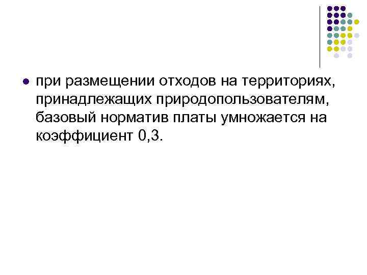 l при размещении отходов на территориях, принадлежащих природопользователям, базовый норматив платы умножается на коэффициент
