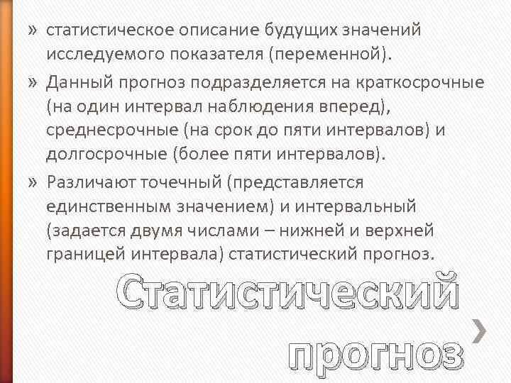 » статистическое описание будущих значений исследуемого показателя (переменной). » Данный прогноз подразделяется на краткосрочные