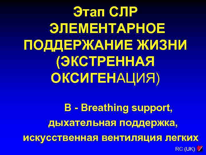 Этап СЛР ЭЛЕМЕНТАРНОЕ ПОДДЕРЖАНИЕ ЖИЗНИ (ЭКСТРЕННАЯ ОКСИГЕНАЦИЯ) B - Breathing support, дыхательная поддержка, искусственная