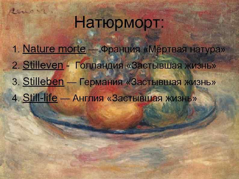 Натюрморт: 1. Nature morte — Франция «Мёртвая натура» 2. Stilleven - Голландия «Застывшая жизнь»