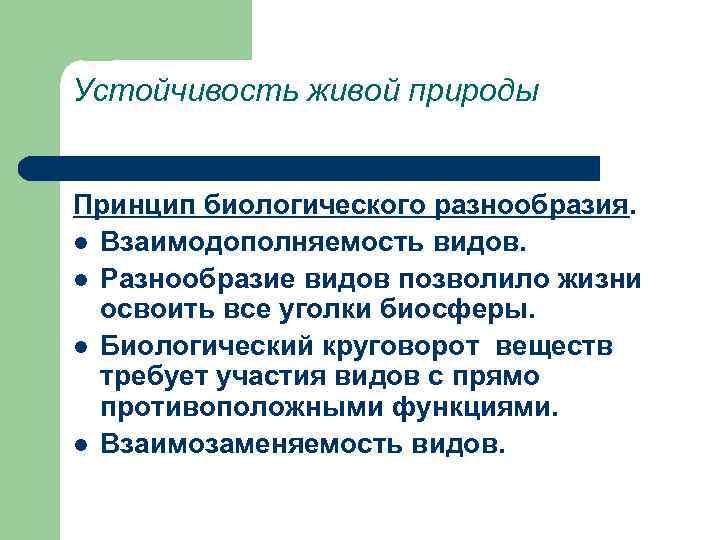 Устойчивость живой природы Принцип биологического разнообразия. l Взаимодополняемость видов. l Разнообразие видов позволило жизни