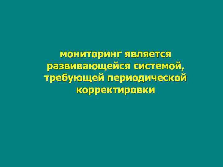 мониторинг является развивающейся системой, требующей периодической корректировки 