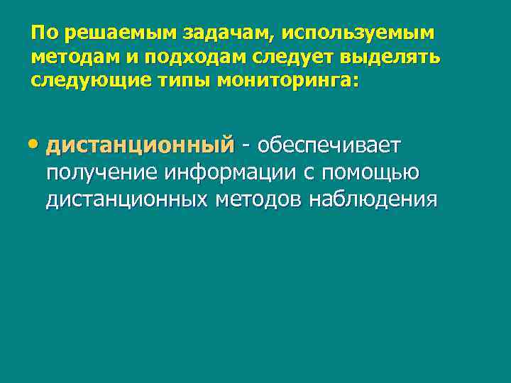 По решаемым задачам, используемым методам и подходам следует выделять следующие типы мониторинга: • дистанционный