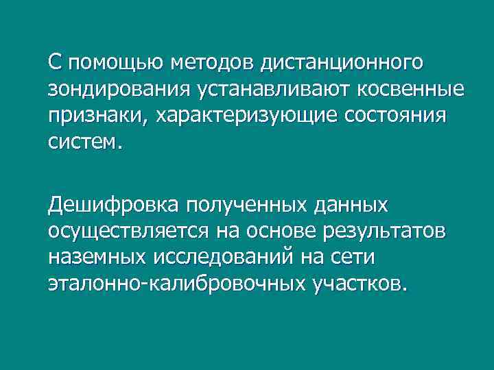 С помощью методов дистанционного зондирования устанавливают косвенные признаки, характеризующие состояния систем. Дешифровка полученных данных