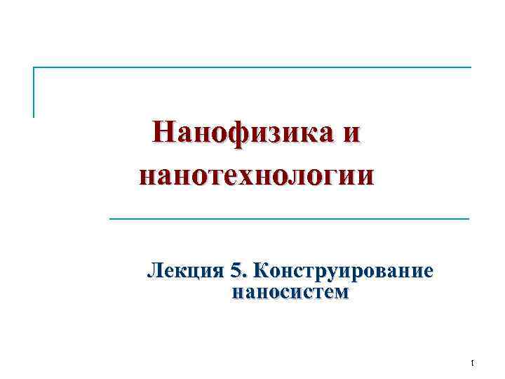 Нанофизика и нанотехнологии Лекция 5. Конструирование наносистем 1 