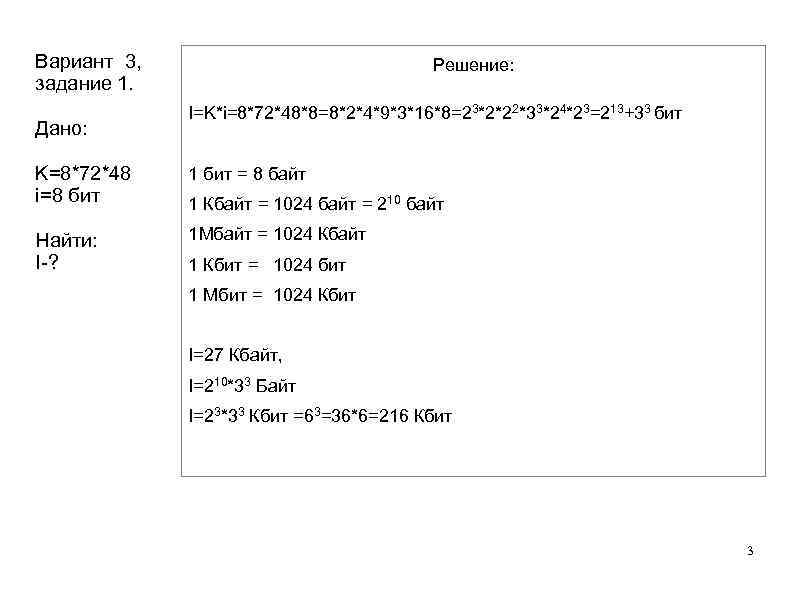 Вариант 3, задание 1. Дано: Решение: I=K*i=8*72*48*8=8*2*4*9*3*16*8=23*2*22*33*24*23=213+33 бит K=8*72*48 i=8 бит 1 бит =