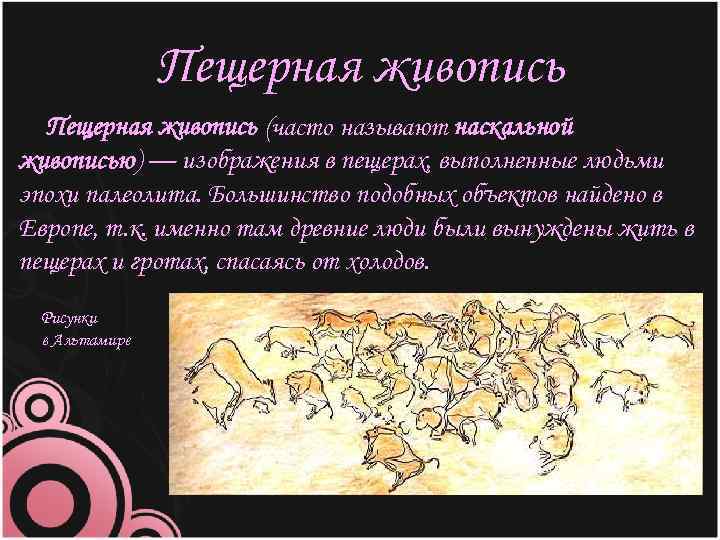 Пещерная живопись (часто называют наскальной живописью) — изображения в пещерах, выполненные людьми эпохи палеолита.