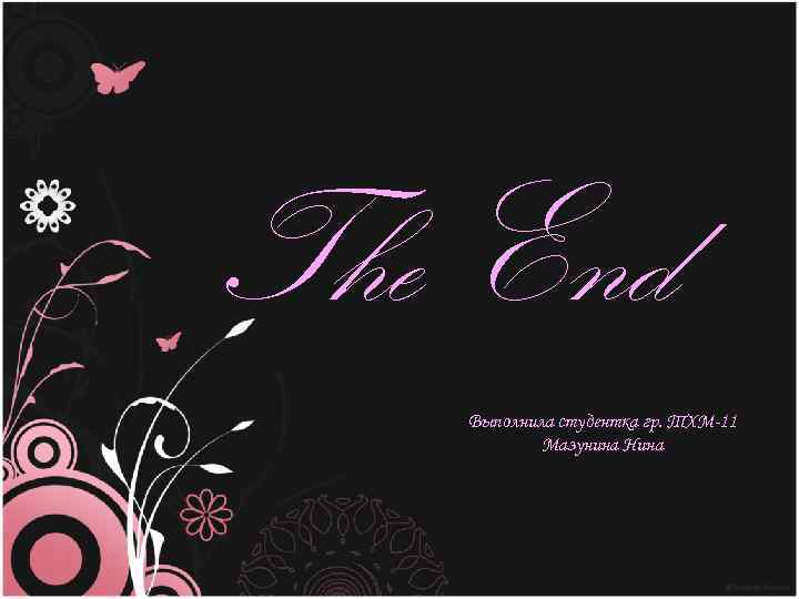 The End Выполнила студентка гр. ТХМ-11 Мазунина Нина 