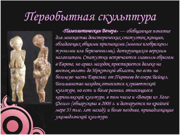 Первобытная скульптура «Палеолитическая Венера» — обобщающее понятие для множества доисторических статуэток женщин, обладающих общими