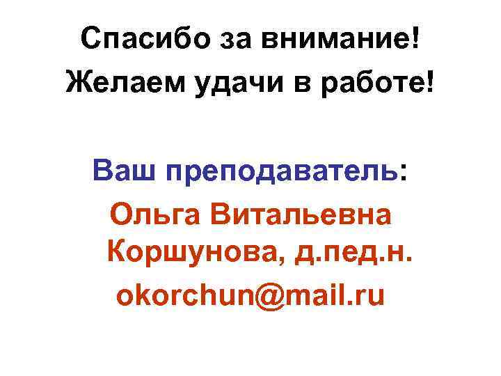 Спасибо за внимание! Желаем удачи в работе! Ваш преподаватель: Ольга Витальевна Коршунова, д. пед.